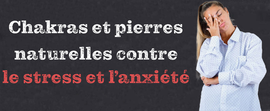 Chakras et pierres naturelles contre le stress et l'anxiété