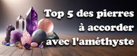 Top 5 des pierres à accorder avec l'améthyste